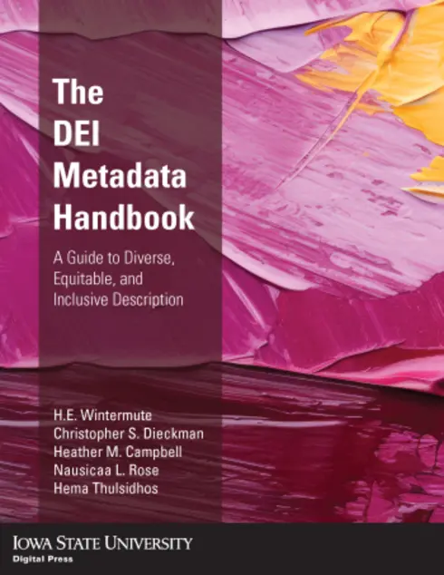 The DEI Metadata Handbook: A Guide to Diverse, Equitable, and Inclusive Description cover image Read more about The DEI Metadata Handbook: A Guide to Diverse, Equitable, and Inclusive Description