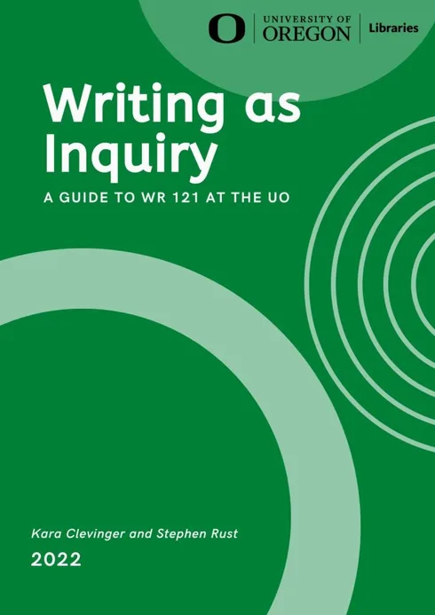 Writing as Inquiry: A Guide to WR 121 at the University of Oregon cover image Read more about Writing as Inquiry: A Guide to WR 121 at the University of Oregon